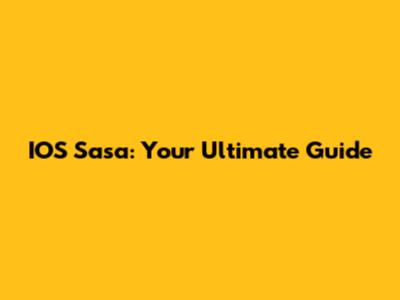 IOS Sasa: Your Ultimate Guide