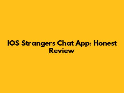 IOS Strangers Chat App: Honest Review