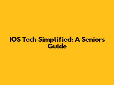 IOS Tech Simplified: A Senior's Guide