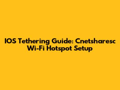 IOS Tethering Guide: Cnetsharesc Wi-Fi Hotspot Setup