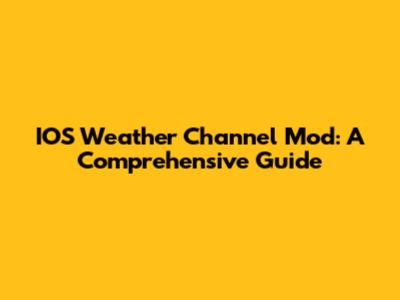 IOS Weather Channel Mod: A Comprehensive Guide