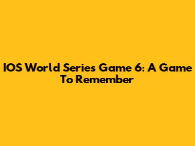IOS World Series Game 6: A Game To Remember
