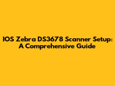 IOS Zebra DS3678 Scanner Setup: A Comprehensive Guide