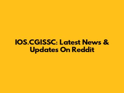 IOS.CGISSC: Latest News & Updates On Reddit