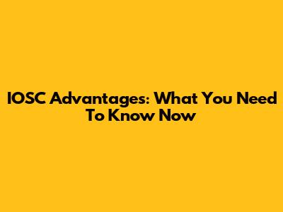 IOSC Advantages: What You Need To Know Now