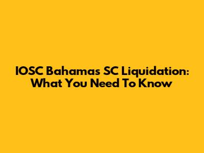 IOSC Bahamas SC Liquidation: What You Need To Know
