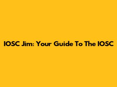 IOSC Jim: Your Guide To The IOSC