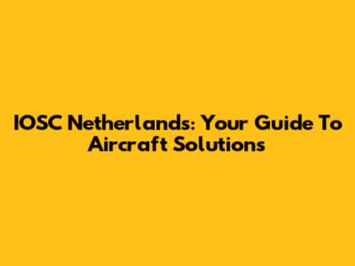 IOSC Netherlands: Your Guide To Aircraft Solutions