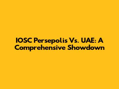IOSC Persepolis Vs. UAE: A Comprehensive Showdown