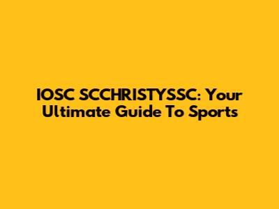 IOSC SCCHRISTYSSC: Your Ultimate Guide To Sports