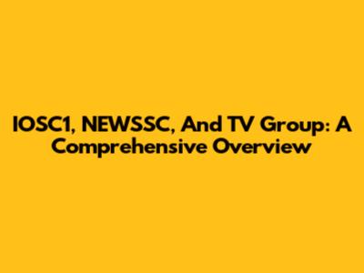 IOSC1, NEWSSC, And TV Group: A Comprehensive Overview