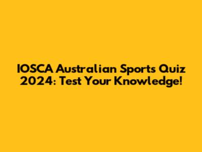 IOSCA Australian Sports Quiz 2024: Test Your Knowledge!