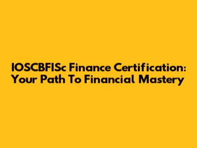 IOSCBFISc Finance Certification: Your Path To Financial Mastery