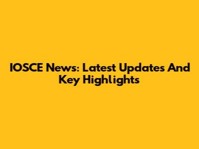 IOSCE News: Latest Updates And Key Highlights