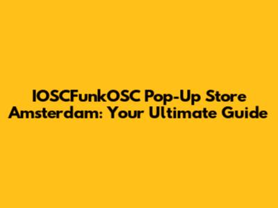 IOSCFunkOSC Pop-Up Store Amsterdam: Your Ultimate Guide