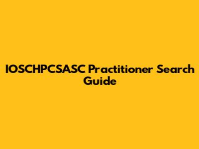 IOSCHPCSASC Practitioner Search Guide