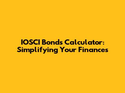 IOSCI Bonds Calculator: Simplifying Your Finances