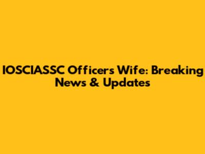 IOSCIASSC Officer's Wife: Breaking News & Updates