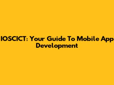 IOSCICT: Your Guide To Mobile App Development