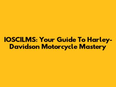 IOSCILMS: Your Guide To Harley-Davidson Motorcycle Mastery