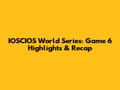 IOSCIOS World Series: Game 6 Highlights & Recap