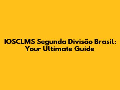 IOSCLMS Segunda Divisão Brasil: Your Ultimate Guide