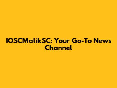 IOSCMalikSC: Your Go-To News Channel