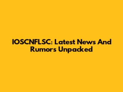 IOSCNFLSC: Latest News And Rumors Unpacked
