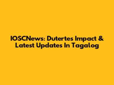 IOSCNews: Duterte's Impact & Latest Updates In Tagalog