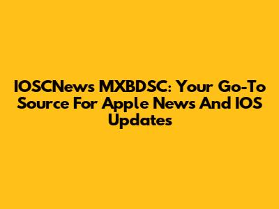 IOSCNews MXBDSC: Your Go-To Source For Apple News And IOS Updates