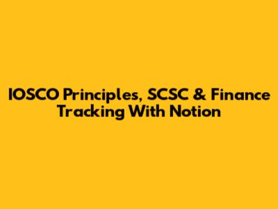 IOSCO Principles, SCSC & Finance Tracking With Notion