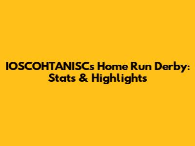 IOSCOHTANISC's Home Run Derby: Stats & Highlights