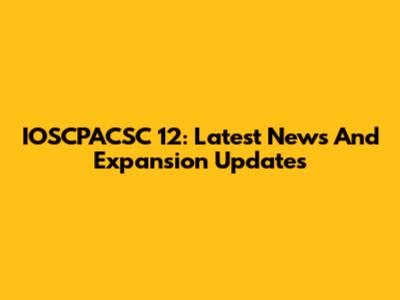 IOSCPACSC 12: Latest News And Expansion Updates