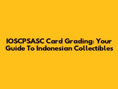 IOSCPSASC Card Grading: Your Guide To Indonesian Collectibles