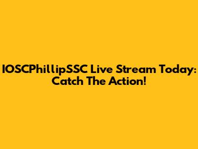 IOSCPhillipSSC Live Stream Today: Catch The Action!