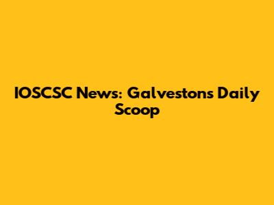IOSCSC News: Galveston's Daily Scoop