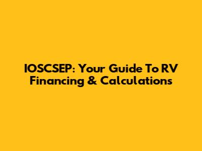 IOSCSEP: Your Guide To RV Financing & Calculations