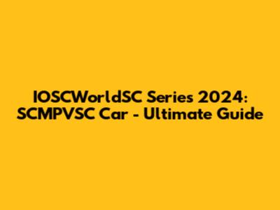 IOSCWorldSC Series 2024: SCMPVSC Car - Ultimate Guide