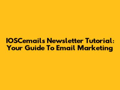 IOSCemails Newsletter Tutorial: Your Guide To Email Marketing