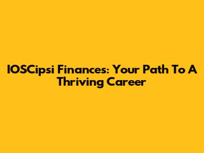 IOSCipsi Finances: Your Path To A Thriving Career