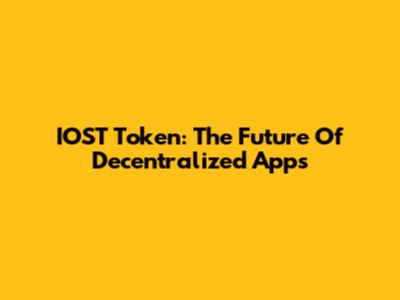 IOST Token: The Future Of Decentralized Apps