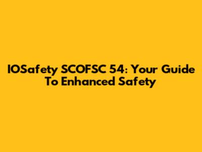 IOSafety SCOFSC 54: Your Guide To Enhanced Safety