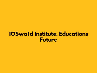 IOSwald Institute: Education's Future