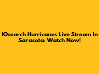 IOsearch Hurricanes Live Stream In Sarasota: Watch Now!