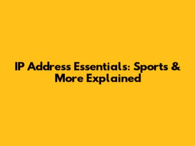 IP Address Essentials: Sports & More Explained