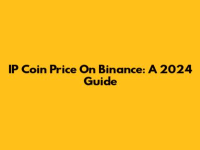 IP Coin Price On Binance: A 2024 Guide