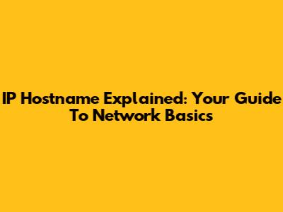 IP Hostname Explained: Your Guide To Network Basics