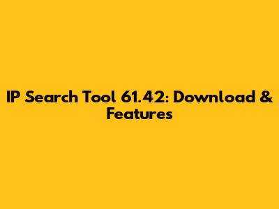 IP Search Tool 61.42: Download & Features