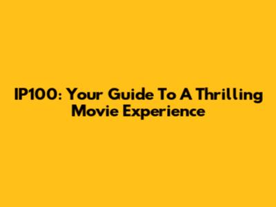 IP100: Your Guide To A Thrilling Movie Experience