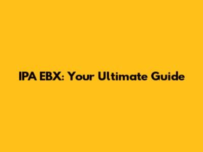 IPA EBX: Your Ultimate Guide